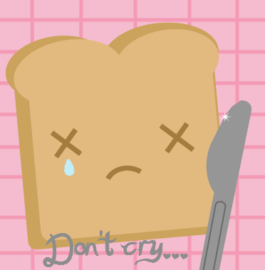 Don't cry little toast...